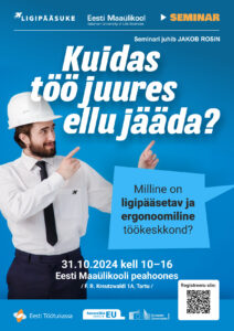 Seminari reklaamplakat. peamiselt sinise tausta ülemises osas on valge tekstiga "LIGIPÄÄSUKE" logo ja abstraktse linnu kujutis, ning allpool Eesti Maaülikool. Keskel asetseb küsimus “Kuidas töö juures ellu jääda?” ning kõrval heledas tekstimullis teine küsimus "Milline on ligipääsetav ja ergonoomiline töökeskkond?".Plakati allosas on seminari toimumise kuupäev, kellaaeg ja asukoht koos QR-koodiga registreerumiseks.